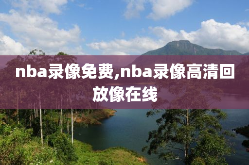 nba录像免费,nba录像高清回放像在线